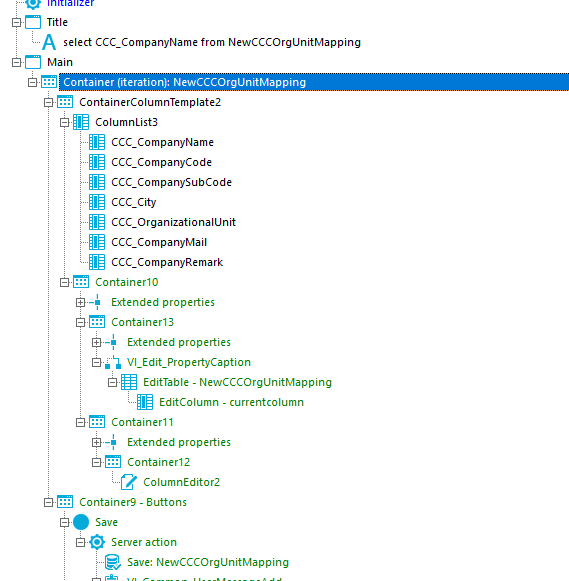 Title A select CCC_CompanyName from NewCCCOrgUnitMapping Main Container (iterationl: NewCCCOrgUnitMapping ContainerCoIumnTempIate2 ColumnList3 CCC_CompanyName CCC_CompanyCode CCC_CompanySubCode ccc_clty CCC_OrganizationaIUmt CCC_CompanyMaiI CCC_CompanyRemark ContainerIO Extended properties Container13 Extended properties EditTabIe - NewCCCOrgUnitMapping EditCoIumn - currentcolumn Containerll Extended properties Container12 ColumnEditor2 Container; - auttons Save [30 Server action [9 Save: NewCCCOrgUnitMapping 